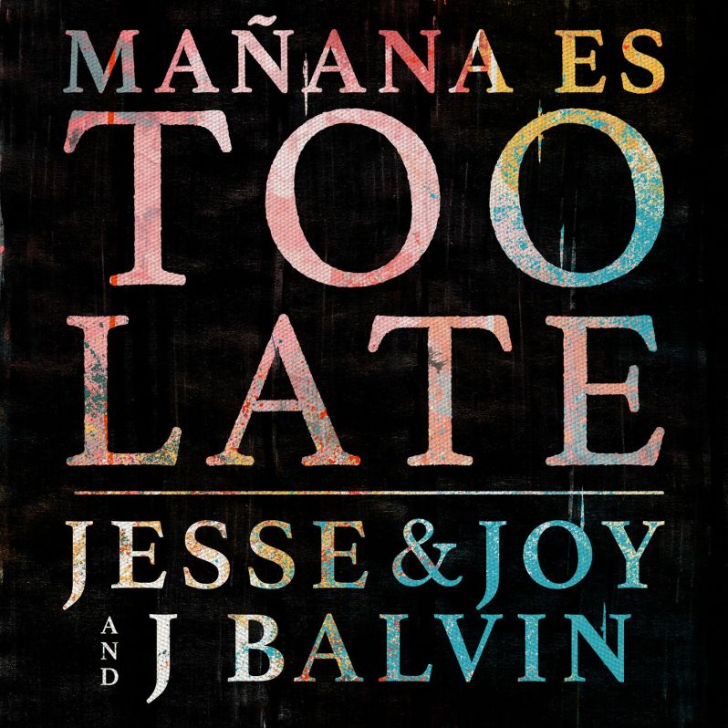 Jesse & Joy y J Balvin estrenan Mañana es Too Late.